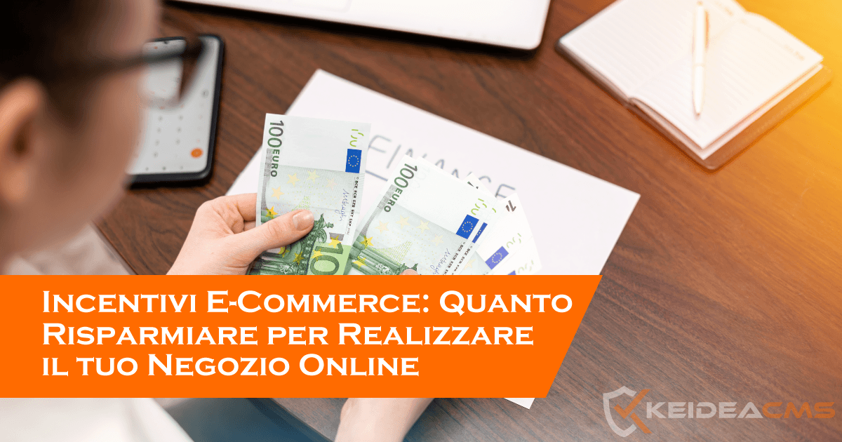 Incentivi E-Commerce: Quanto Puoi Risparmiare per Realizzare il tuo Negozio Online